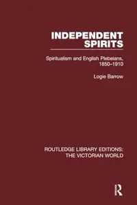 Independent Spirits: Spiritualism and English Plebeians, 1850-1910 Barrow, Logie — photo 2