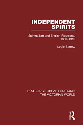 Independent Spirits: Spiritualism and English Plebeians, 1850-1910 Barrow, Logie