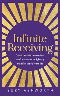 Infinite Receiving: Crack the Code to Conscious Wealth Creation and Finally Manifest Your Dream Life — photo 2