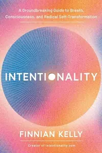 Intentionality: A Groundbreaking Guide to Breath, Consciousness, and Radical Self-Transformation — photo 2