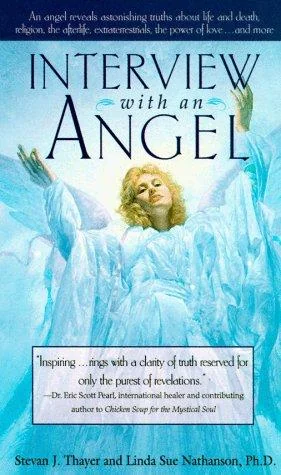 Interview with an Angel: An Angel Reveals Astonishing Truths about Life and Death, Religion, the Aferlife, Extraterrestrials, the Power of Love . . .