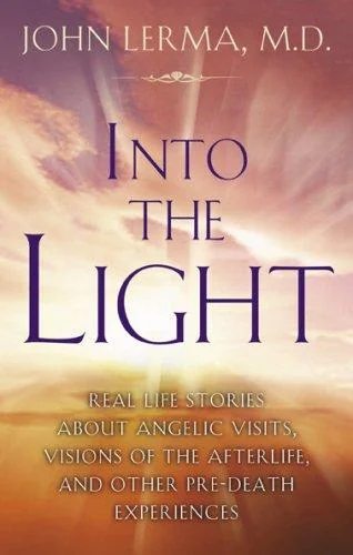 Into the Light: Real Life Stories about Angelic Visits, Visions of the Afterlife, and Other Pre-Death Experiences