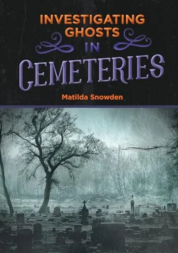 Investigating Ghosts in Cemeteries Snowden, Matilda