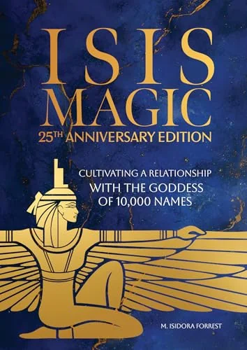 Isis Magic: 25th Anniversary Edition: Cultivating a Relationship with the Goddess of 10,000 Names