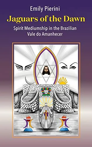 Jaguars of the Dawn: Spirit Mediumship in the Brazilian Vale Do Amanhecer