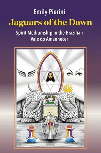 Jaguars of the Dawn: Spirit Mediumship in the Brazilian Vale Do Amanhecer