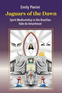 Jaguars of the Dawn: Spirit Mediumship in the Brazilian Vale Do Amanhecer — photo 2