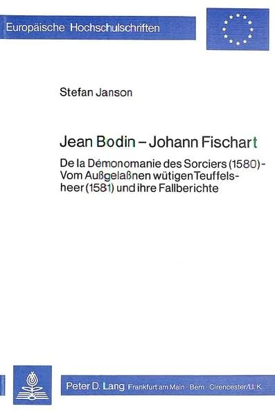 Jean Bodin - Johann Fischart: de la Démonomanie Des Sorciers (1580) - Vom Aussgelassnen Wuetigen Teuffelsheer (1581) Und Ihre Fallberichte Janson, Stefan