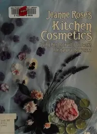 Jeanne Rose's Kitchen Cosmetics: Using Herbs, Fruit and Flowers for Natural Bodycare — photo 2