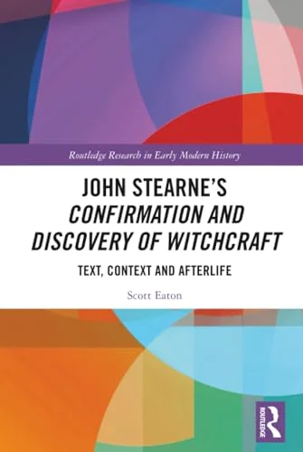 John Stearne's Confirmation and Discovery of Witchcraft: Text, Context and Afterlife Eaton, Scott