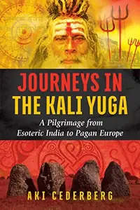Journeys in the Kali Yuga: A Pilgrimage from Esoteric India to Pagan Europe — photo 2