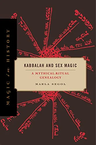 Kabbalah and Sex Magic: A Mythical-Ritual Genealogy Segol, Marla
