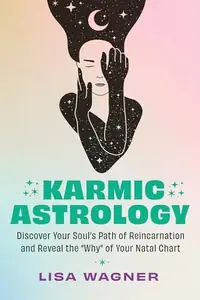 Karmic Astrology: Discover Your Souls Path of Reincarnation and Reveal the Why of Your Natal Chart — photo 2
