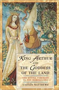 King Arthur and the Goddess of the Land: The Divine Feminine in the Mabinogion — photo 2