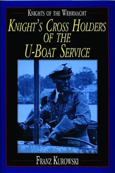 Knights of the Wehrmacht: Knight's Cross Holders of the U-Boat Service Kurowski, Franz — dewey-pub:Schiffer