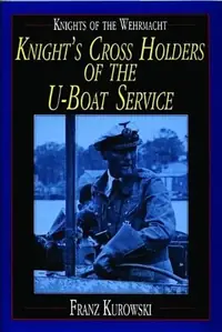 Knights of the Wehrmacht: Knight's Cross Holders of the U-Boat Service Kurowski, Franz — photo 2