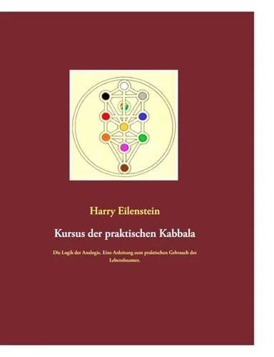Kursus der praktischen Kabbala: Die Logik der Analogie. Eine Anleitung zum praktischen Gebrauch des Lebensbaumes. Eilenstein, Harry