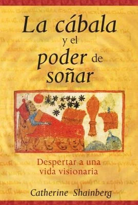 La Cábala Y El Poder de Soñar: Despertar a Una Vida Visionaria Shainberg, Catherine