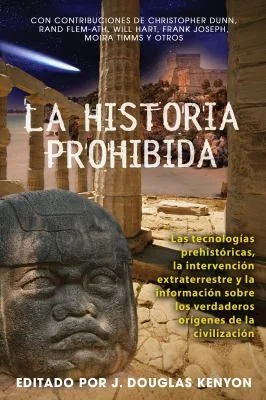 La Historia Prohibida: Las Tecnologías Prehistóricas, La Intervención Extraterrestre Y La Información Sobre Los Verdaderos Orígenes de la Civilización Kenyon, J Douglas