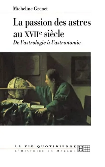 La passion des astres au XVIIe siècle: De l'astrologie à l'astronomie Grenet, Micheline — dewey-133