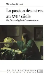 La passion des astres au XVIIe siècle: De l'astrologie à l'astronomie Grenet, Micheline — photo 2