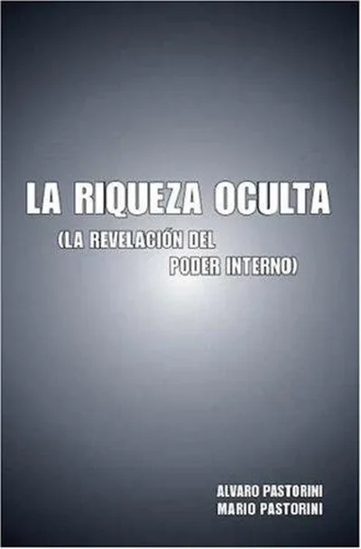 La Riqueza Oculta: (La Revelacion del Poder Interno) Pastorini, Alvaro