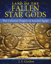 Land of the Fallen Star Gods: The Celestial Origins of Ancient Egypt — photo 2