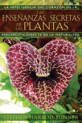 Las Enseñanzas Secretas de Las Plantas: La Inteligencia del Corazón En La Percepción Directa de la Naturaleza Buhner, Stephen Harrod
