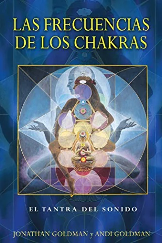 Las Frecuencias de Los Chakras: El Tantra del Sonido Goldman, Jonathan