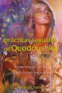 Las Prácticas Sexuales del Quodoushka: Enseñanzas de Las Tradiciones Naguales Charles, Amara — photo 2