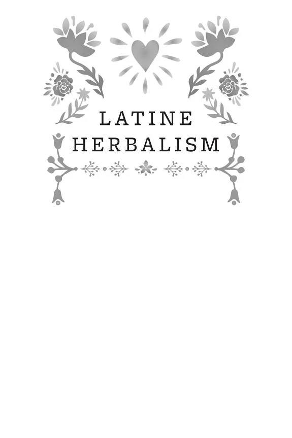 Latine Herbalism: A Beginner's Guide to Modern Curanderismo, Healing Plants, and Folk Traditions of the Americas