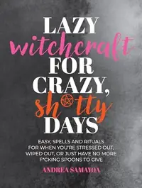 Lazy Witchcraft for Crazy, Sh*tty Days: Easy Spells and Rituals for When You're Stressed Out, Wiped Out, or Just Have No More Spoons to Give — photo 2