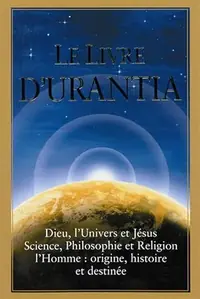Le Livre d'Urantia / The Urantia Book: Dieu, l'Univers Et Jésus Science, Philosophie Et Religion l'Homme: Origine, Historie Et Destinee / Revealing th - PGW Foundation, Urantia — photo 2