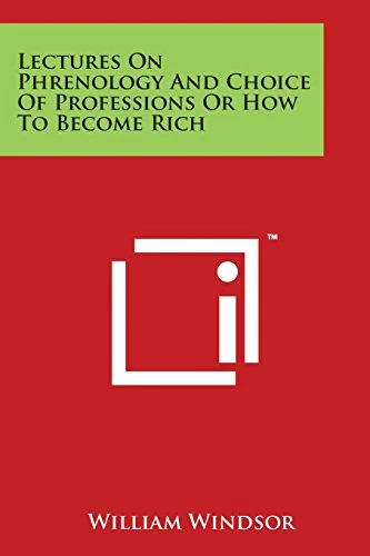 Lectures on Phrenology and Choice of Professions or How to Become Rich