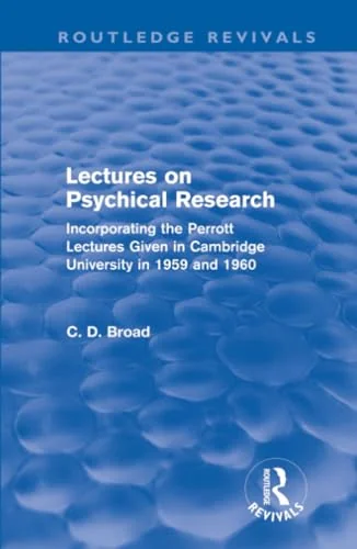 Lectures on Psychical Research: Incorporating the Perrott Lectures Given in Cambridge University in 1959 and 1960 Broad, C D