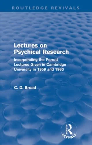 Lectures on Psychical Research (Routledge Revivals): Incorporating the Perrott Lectures Given in Cambridge University in 1959 and 1960 Broad, C D