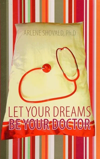 Let Your Dreams Be Your Doctor: Using Dreams to Diagnose and Treat Physical and Emotional Problems