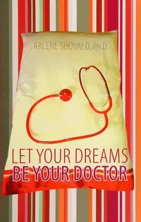 Let Your Dreams Be Your Doctor: Using Dreams to Diagnose and Treat Physical and Emotional Problems — photo 2