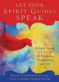 Let Your Spirit Guides Speak: A Simple Guide for a Life of Purpose, Abundance, and Joy — photo 2