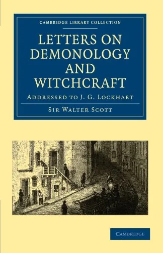 Letters on Demonology and Witchcraft: Addressed to J. G. Lockhart Scott, Walter