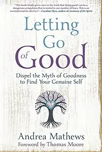 Letting Go of Good: Dispel the Myth of Goodness to Find Your Genuine Self — photo 2