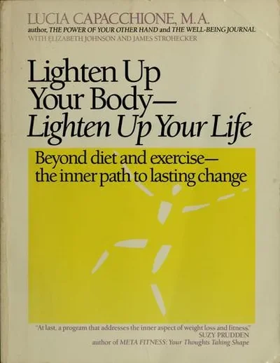 Lighten Up Your Body, Lighten Up Your Life: Beyond Diet and Exercise--The Inner Path to Lasting Change