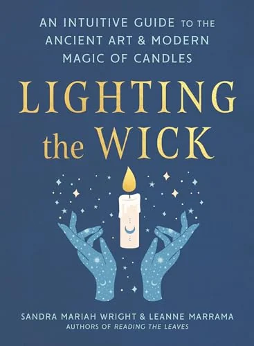Lighting the Wick: An Intuitive Guide to the Ancient Art and Modern Magic of Candles