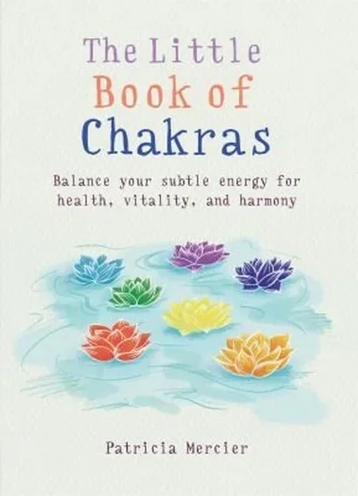 Little Book of Chakras: Balance Your Energy Centers for Health, Vitality and Harmony Mercier, Patricia — dewey-131