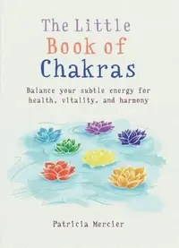 Little Book of Chakras: Balance Your Energy Centers for Health, Vitality and Harmony Mercier, Patricia — photo 2