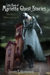 Little Book of Marietta Ghost Stories: Ohio Ghosts, Folklore, and Legends Quackenbush, Jannette — photo 2