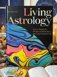 Living Astrology: How to Weave the Wisdom of All 12 Signs Into Your Everyday Life — photo 1