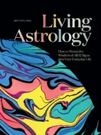 Living Astrology: How to Weave the Wisdom of All 12 Signs Into Your Everyday Life — photo 2