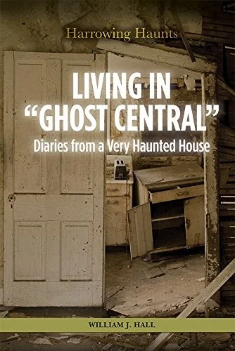Living in Ghost Central: Diaries from a Very Haunted House Hall, William J