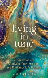 Living in Tune: 21 Questions to Activate Your Intuition and Find Your Life Purpose — photo 3